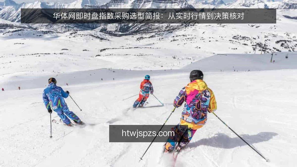 华体网即时盘指数采购选型简报：从实时行情到决策核对