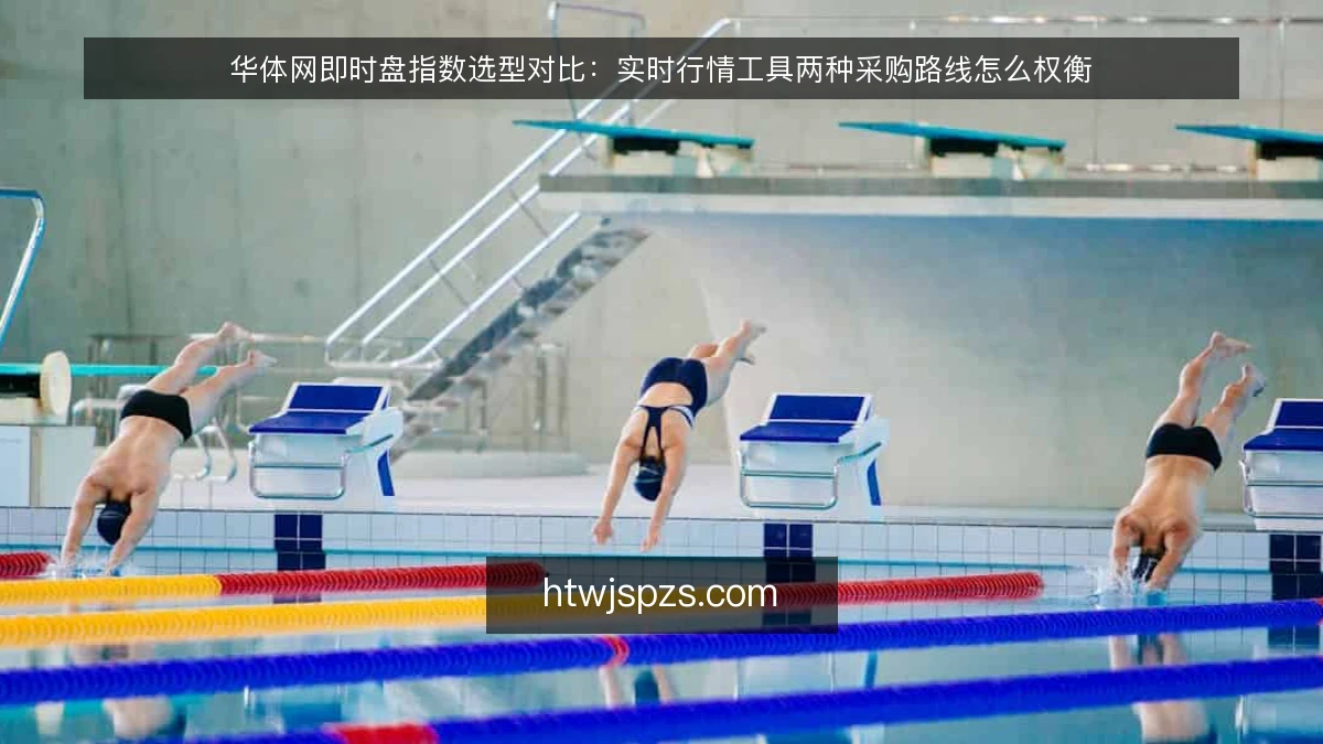 华体网即时盘指数选型对比:实时行情工具两种采购路线怎么权衡